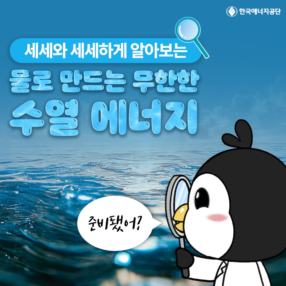 한국에너지공단 세세와 세세하게 알아보는 물로 만드는 무한한 수열 에너지 준비됐어?